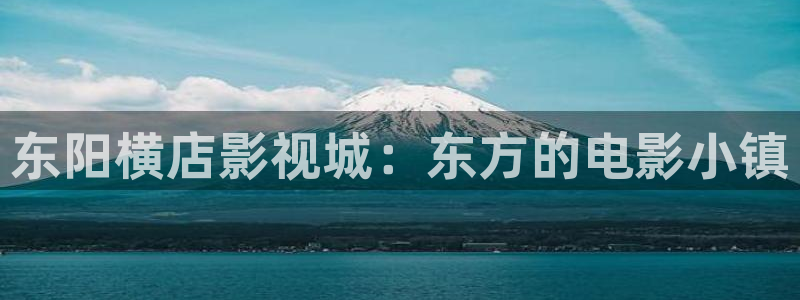 69视频下载网站：东阳横店影视城：东方的电影小镇