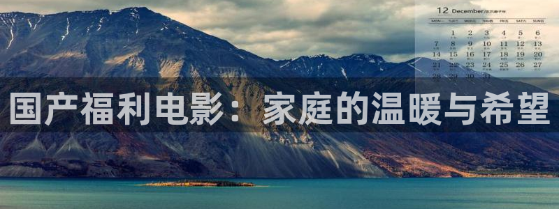 曰本69视频：国产福利电影：家庭的温暖与希望